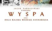 Spektakl teatralny „Wyspa – czyli Hala Rajska według Avenariusa”. Monodram Jacka Paruszyńskiego